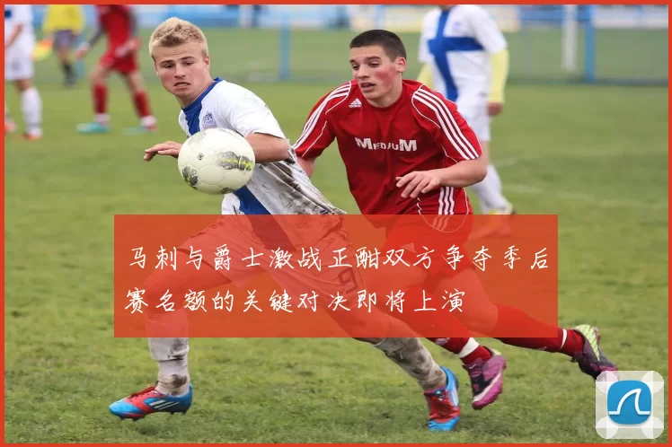 马刺与爵士激战正酣双方争夺季后赛名额的关键对决即将上演