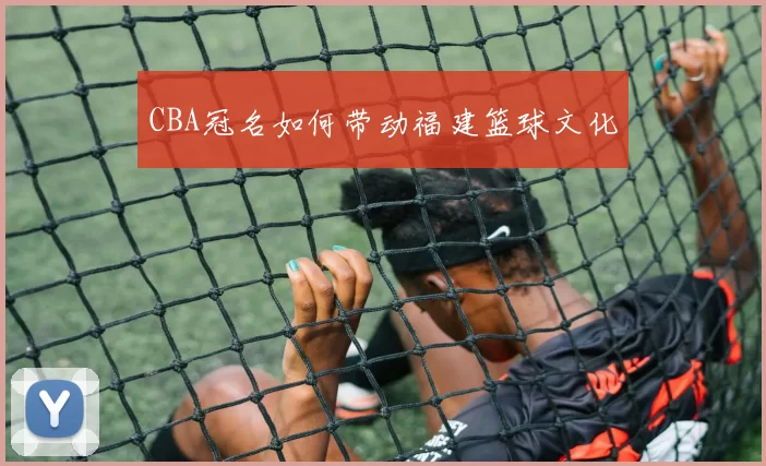CBA冠名如何带动福建篮球文化